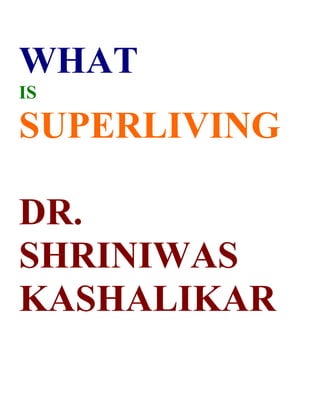 WHAT
IS

SUPERLIVING

DR.
SHRINIWAS
KASHALIKAR
 