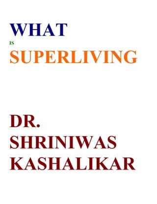 WHAT
IS


SUPERLIVING


DR.
SHRINIWAS
KASHALIKAR
 