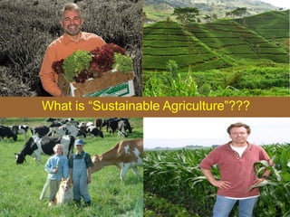 What is “Sustainable Agriculture”???
 