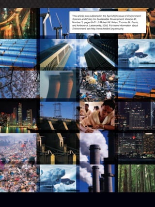 This article was published in the April 2005 issue of Environment:
Science and Policy for Sustainable Development, Volume 47,
Number 3, pages 8–21. © Robert W. Kates, Thomas M. Parris,
and Anthony A. Leiserowitz, 2005. For more information about
Environment, see http://www.heldref.org/env.php
 