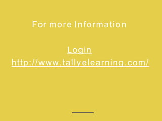 For more Information
Login
http://www.tallyelearning.com/
 