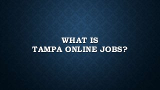 WHAT IS
TAMPA ONLINE JOBS?
 