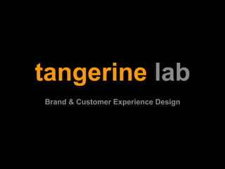 tangerine lab 
Brand & Customer Experience Design 
 