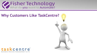 Why Customers Like TaskCentre?
 