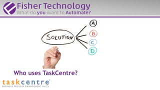 Who uses TaskCentre?
 