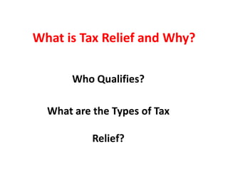 What is Tax Relief and Why?
Who Qualifies?
What are the Types of Tax
Relief?
 