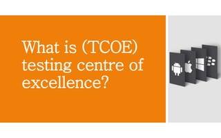 What is (TCOE) 
testing centre of 
excellence? 
 