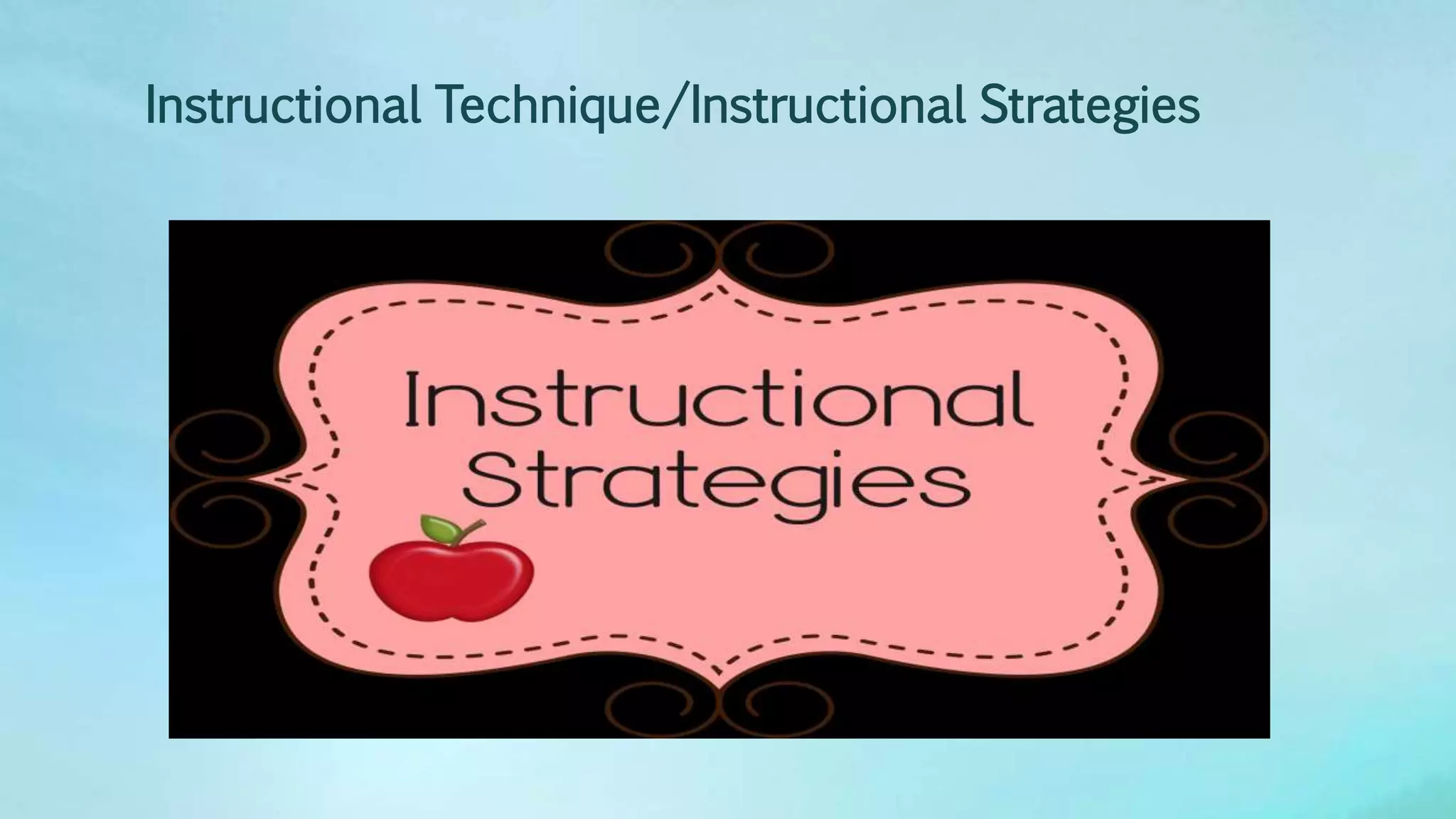 Instructional Technique/Instructional Strategies
 