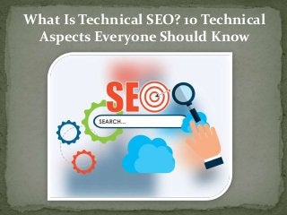 What Is Technical SEO? 10 Technical
Aspects Everyone Should Know
 