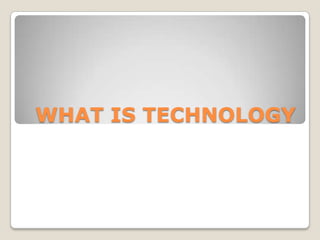 WHAT IS TECHNOLOGY 