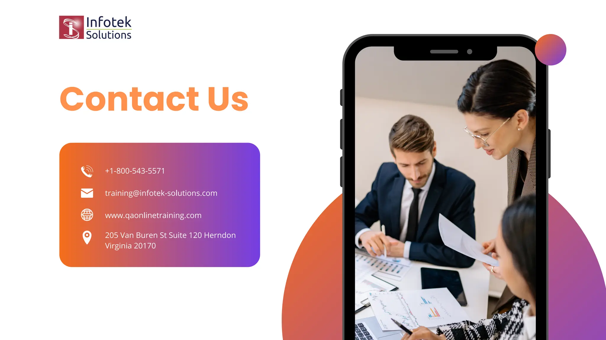 Contact Us
+1-800-543-5571
www.qaonlinetraining.com
205 Van Buren St Suite 120 Herndon
Virginia 20170
training@infotek-solutions.com
 
