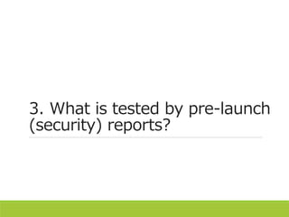 3. What is tested by pre-launch
(security) reports?
 