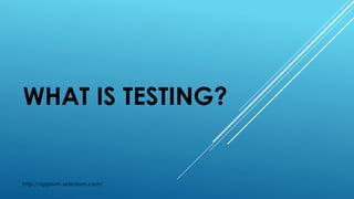 WHAT IS TESTING?
http://appium-selenium.com/
 