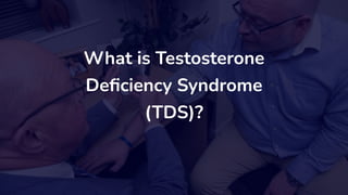 What is Testosterone
Deﬁciency Syndrome
(TDS)?
 