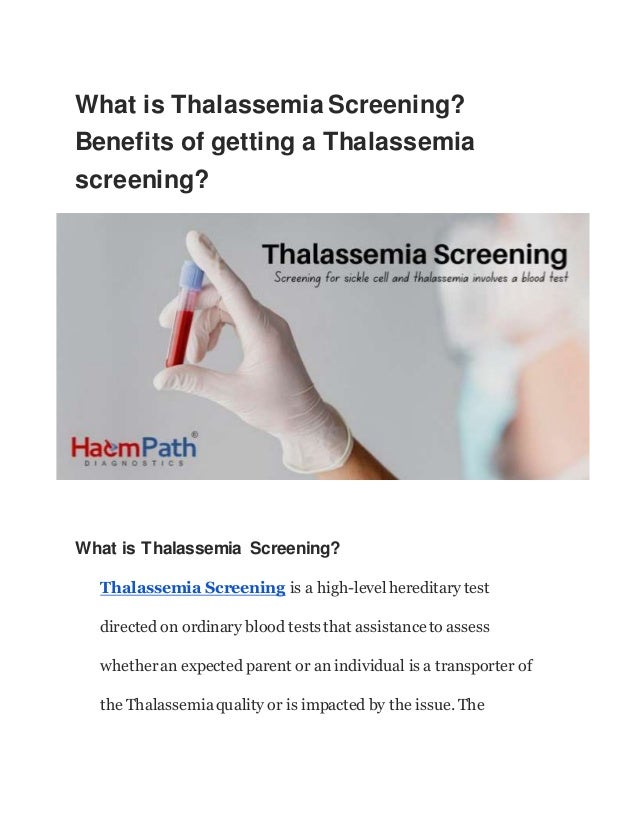 What is Thalassemia Screening?
Benefits of getting a Thalassemia
screening?
What is Thalassemia Screening?
Thalassemia Screening is a high-level hereditary test
directed on ordinary blood tests that assistance to assess
whetheran expected parent or an individual is a transporter of
the Thalassemiaquality or is impacted by the issue. The
 
