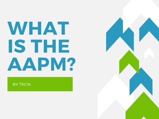 WHAT
IS THE
AAPM?
BY TXCIN
 