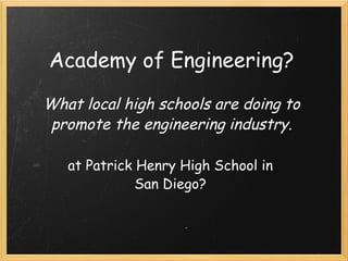 Academy of Engineering? What local high schools are doing to promote the engineering industry. at Patrick Henry High School in San Diego? 