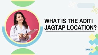 PAGE 01
WHAT IS THE ADITI
JAGTAP LOCATION?
 