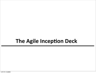 The	
  Agile	
  Incep-on	
  Deck
14年7月11日金曜日
 