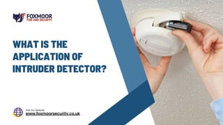 www.foxmoorsecurity.co.uk
Visit Our Website
WHAT IS THE
APPLICATION OF
INTRUDER DETECTOR?
 
