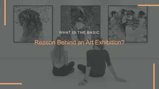 WHAT IS THE BASIC
Reason Behind an Art Exhibition?
 