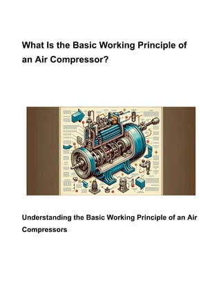 What Is the Basic Working Principle of
an Air Compressor?
Understanding the Basic Working Principle of an Air
Compressors
 