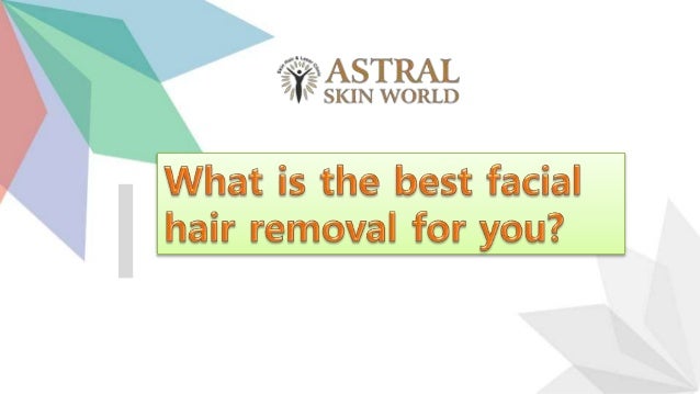 What Is The Best Facial Hair Removal For You