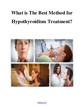 Adola.net
What is The Best Method for
Hypothyroidism Treatment?
 