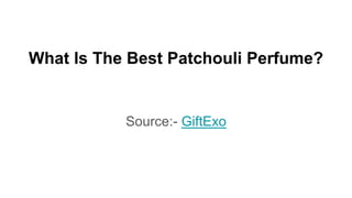 What Is The Best Patchouli Perfume?
Source:- GiftExo
 