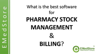 What is the best software
for
PHARMACY STOCK
MANAGEMENT
&
BILLING?
EMedStore
 