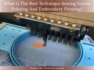 What is The Best Technique Among Screen
Printing And Embroidery Printing?
Designed By: Promocorp Australia
 