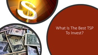 What Is The Best TSP
To Invest?
 