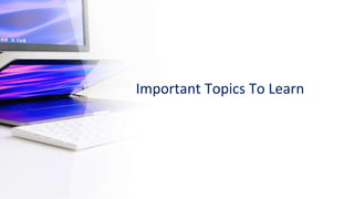 Important Topics To Learn
 