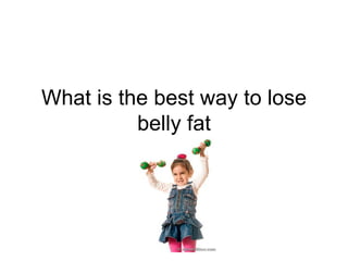 What is the best way to lose belly fat 