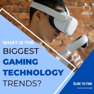 WHAT IS THE
GAMING
BIGGEST
TECHNOLOGY
TRENDS?
 