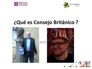 ¿Qué es Consejo Británico ? 
Paul Woods and Graham Stanley 
 
