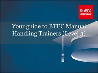 Your guide to Manual Handling
Trainers (Level 3)
 