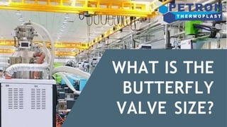 WHAT IS THE
BUTTERFLY
VALVE SIZE?
 
