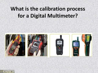 What is the calibration process
for a Digital Multimeter?
 