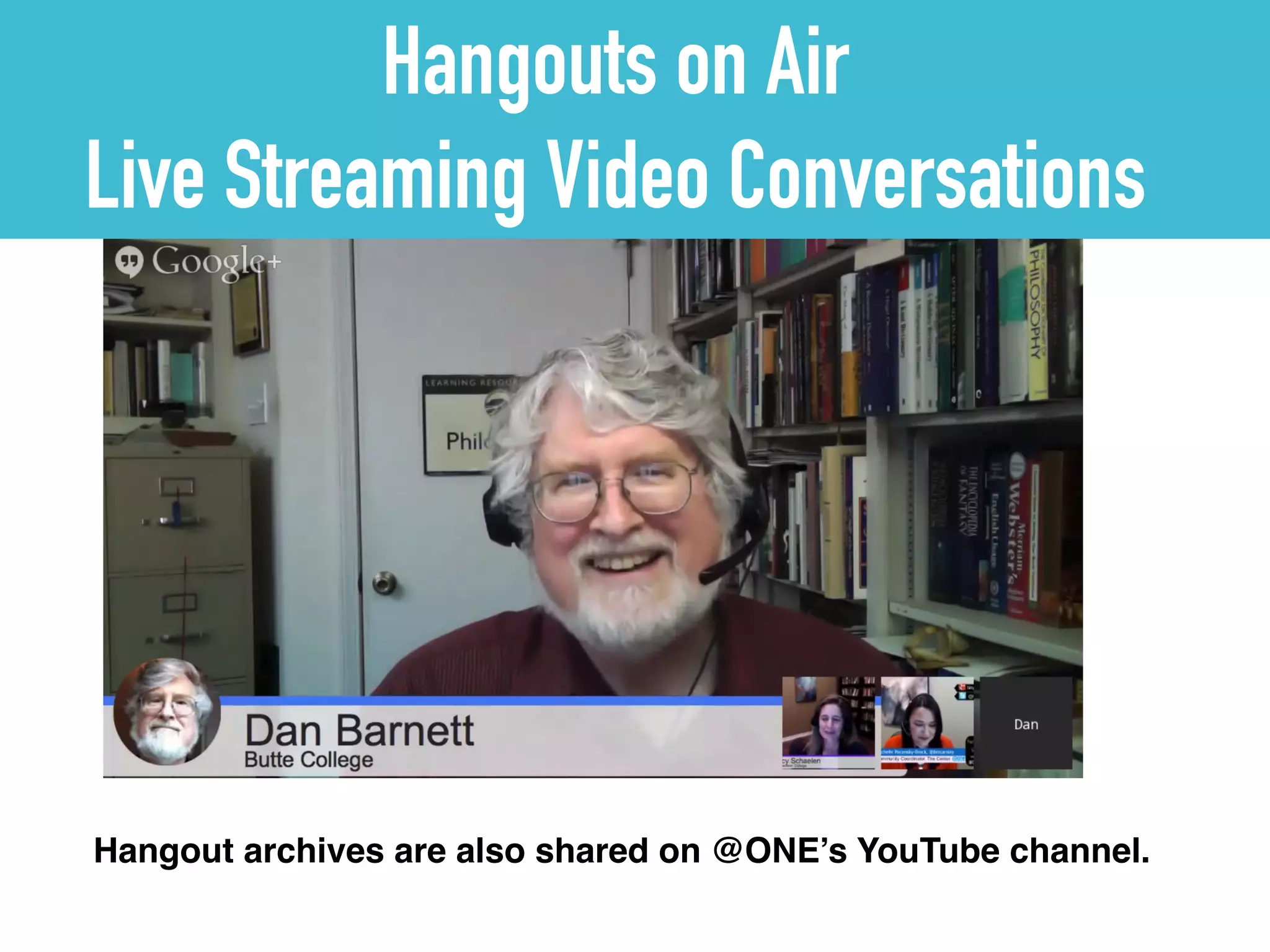 Hangouts on Air
Live Streaming Video Conversations
Hangout archives are also shared on @ONE’s YouTube channel.
 