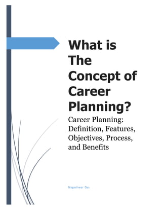 What is
The
Concept of
Career
Planning?
Career Planning:
Definition, Features,
Objectives, Process,
and Benefits
Nageshwar Das
 