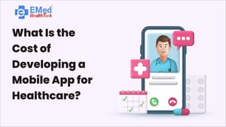 What Is the
Cost of
Developing a
Mobile App for
Healthcare?
 