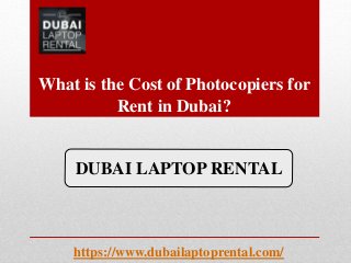 What is the Cost of Photocopiers for
Rent in Dubai?
https://www.dubailaptoprental.com/
DUBAI LAPTOP RENTAL
 