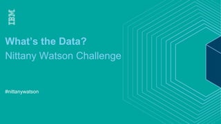 IBM Systems
#nittanywatson
What’s the Data?
Nittany Watson Challenge
 