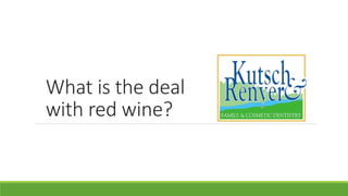 What is the deal
with red wine?
 