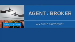 AGENT / BROKER
WHAT’S THE DIFFERENCE?
 