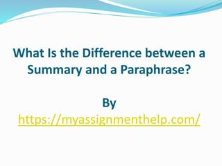 What Is the Difference between a
Summary and a Paraphrase?
By
https://myassignmenthelp.com/
 