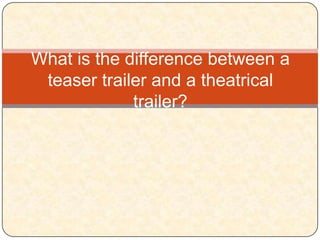What is the difference between a teaser trailer and a theatrical trailer?,[object Object]