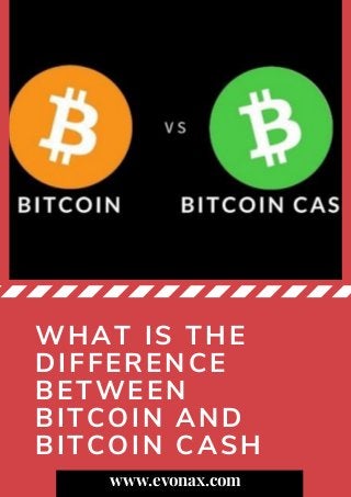 WHAT IS THE
DIFFERENCE
BETWEEN
BITCOIN AND
BITCOIN CASH
www.evonax.com
 