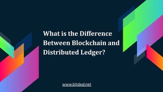 What is the Difference
Between Blockchain and
Distributed Ledger?
www.bitdeal.net
 